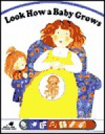 Look How a Baby Grows - Alexandra E. Fischer, Anna Curti