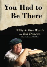 You Had To Be There: Witty & Wise Words - Bill Duncan