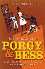 The Strange Career of Porgy and Bess: Race, Culture, and America's Most Famous Opera - Ellen Noonan