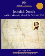 Jedediah Smith and the Mountain Men of the American West (World Explorers) - John Logan Allen