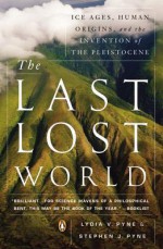 The Last Lost World: Ice Ages, Human Origins, and the Invention of the Pleistocene - Lydia V Pyne, Stephen J Pyne