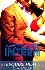 A Very Eager Intern - The Esquire HEAT Series - C.A. Miller