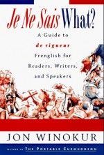 Je Ne Sais What?: A Guide to de rigueur Frenglish for Readers, Writers, and Speakers - Jon Winokur