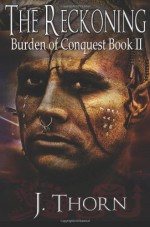 The Reckoning (Burden of Conquest Book II) (Volume 2) - J. Thorn, Kate Sterling