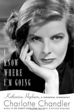 I Know Where I'm Going: A Personal Biography of Katharine Hepburn - Charlotte Chandler