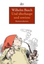 Und überhaupt und sowieso: Reimweisheiten (German Edition) - Wilhelm Busch, Günter Stolzenberger