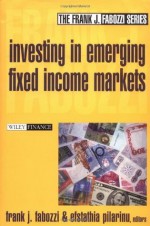 Investing in Emerging Fixed Income Markets (Frank J. Fabozzi Series) - Frank J. Fabozzi Cfa, Efstathia Pilarinu