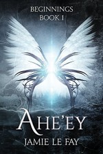 Beginnings: Ahe'ey, Book 1 - Jamie Le Fay