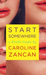 Start Somewhere (Kindle Single) - Caroline Zancan