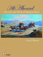 All Aboard: The Life and Work of Marjorie Reed - Gary Fillmore, Fran Elliot, Barry Kehoe