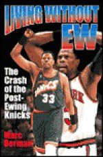 Living Without Ew: The Crash of the Post-Ewing Knicks - Marc Bermann