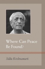 Where Can Peace Be Found? - Jiddu Krishnamurti