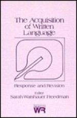 The Acquisition of Written Language: Response and Revision - Sarah Warshauer Freedman