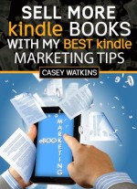 Sell More Kindle Books: With My Best Kindle Marketing Tips (Kindle Marketing Guides) - Casey Watkins