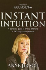 Instant Intuition: A Psychic's Guide to Finding Answers to Life's Important Questions - Anne Jirsch, Paul McKenna