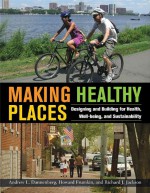 Making Healthy Places: Designing and Building for Health, Well-being, and Sustainability - Andrew Dannenberg, Richard Jackson, Howard Frumkin, Robin Fran Abrams, Emil Malizia, Arthur Wendel, Rachel A. Millstein, Jordan A. Carlson, Carolyn Cannuscio, Karen Glanz, Jonathan Samet, David A. Sleet, Rebecca B. Naumann, Rose Anne Rudd, Lorraine Backer, William C. Su