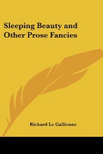 Sleeping Beauty and Other Prose Fancies - Richard Le Gallienne