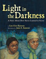 Light in the Darkness: A Story about How Slaves Learned in Secret - Lesa Cline-Ransome, James E. Ransome