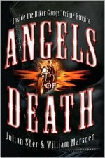 Angels of Death: Inside the Biker Gangs' Crime Empire - Julian Sher, William Marsden