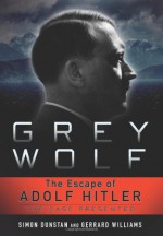 Grey Wolf: The Escape of Adolf Hitler - Simon Dunstan, Gerrard Williams