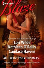 All I Want For Christmas...: Christmas KissesBaring It AllA Hot December Night - Candace Havens, Lori Wilde, Kathleen O'Reilly