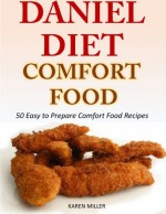 Daniel Diet Comfort Foods: 50 Easy to Prepare Comfort Food Recipes - Karen Miller