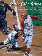 Soul of the Game: An Illustrated Celebration of the National League, 1946-1960 - Andy Jurinko