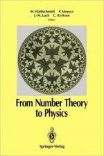 From Number Theory to Physics - Michel Waldschmidt, Pierre Moussa, Jean-Marc Luck, Claude Itzykson, P. Cartier, J.-B. Bost, H. Cohen, D. Zagier, R. Gergondey, H.M. Stark, E. reyssat, F. Beukers, G. Christol, M. Senechal, A. Katz, J. Bellissard, P. Cvitanovic, J.-C. Yoccoz