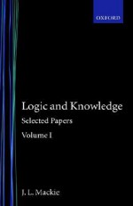 Logic and Knowledge - Selected Papers Volume 1 - J.L. Mackie