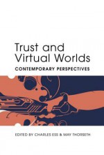 Trust and Virtual Worlds: Contemporary Perspectives - Charles Ess