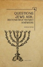 Questions Jews Ask: Reconstructionist Answers - Mordecai M. Kaplan