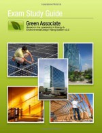 Green Associate Exam Study Guide: Based on the Leadership in Energy & Environmental Design Rating System v3.0 - Edward Cornejo, Christopher Taylor