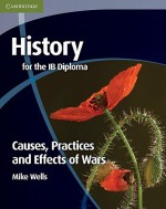 History for the Ib Diploma: Causes, Practices and Effects of Wars - Michael Wells