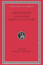 Stratagems. Aqueducts of Rome - Sextus Julius Frontinus, Frontinus, Charles E. Bennett, Clemens Herschel, Mary B. McElwain