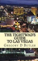 The Tightwad's Guide To Las Vegas: The Budget Stretching and Money Saving Pocket Guide - Gregory Butler