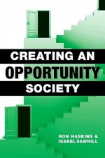 Creating an Opportunity Society - Ron Haskins, Isabel Sawhill