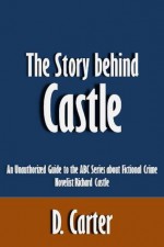 The Story behind Castle: An Unauthorized Guide to the ABC Series about Fictional Crime Novelist Richard Castle [Article] - D. Carter