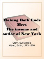 Making Both Ends Meet The income and outlay of New York working girls - Edith Sue AinslieWyatt Clark