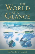 The World at a Glance - Edward S. Casey