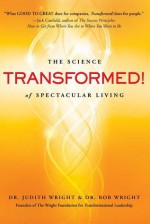 Transformed!: The Science of Spectacular Living - Judith Wright, Bob Wright