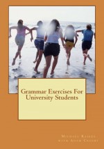 Grammar Exercises For University Students: English Grammar Exercises - Michael Raikes, Adam Crosby