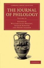 The Journal of Philology (Cambridge Library Collection - Classic Journals) (Volume 10) - William Aldis Wright, Ingram Bywater, Henry Jackson