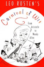 Leo Rosten's Carnival of Wit: From Aristotle to Woody Allen - Leo Rosten