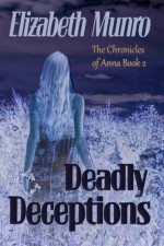 Deadly Deceptions (The Chronicles of Anna) (Volume 2) - Elizabeth Munro