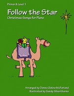 Follow the Star: Christmas Songs for Piano: Primer & Level 1 - Donna Gielow McFarland, Sandy Silverthorne