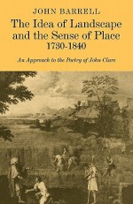 The Idea Of Landscape And The Sense Of Place, 1730 1840: An Approach To The Poetry Of John Clare - John Barrell, Barrell