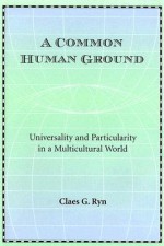 A Common Human Ground: Universality and Particularity in a Multicultural World - Claes G. Ryn