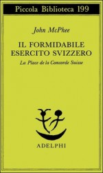 Il formidabile esercito svizzero. La Place de la Concorde Suisse - John McPhee, Lodovico Terzi