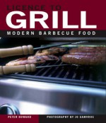 Licence to Grill Modern Barbecue Food - Peter Howard