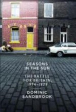 Seasons in the Sun: The Battle for Britain, 1974-1979 - Dominic Sandbrook